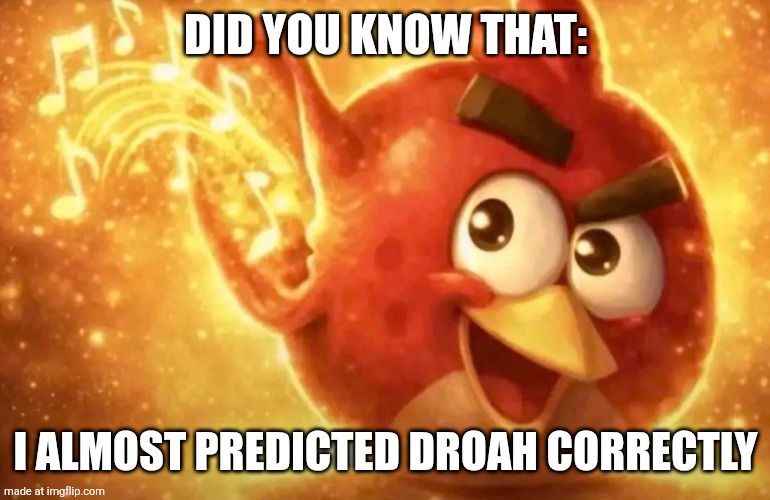 Angry Bird with ear open | Did you know that: I almost predicted droah correctly | image tagged in angry bird with ear open | made w/ Imgflip meme maker