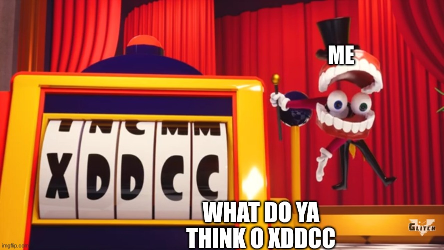 What do you think of "XDDCC"? | me; what do ya think o xddcc | image tagged in what do you think of xddcc | made w/ Imgflip meme maker