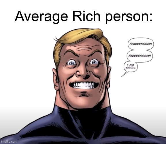 i did things | Average Rich person: | image tagged in i did things | made w/ Imgflip meme maker