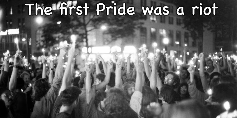 The Birth of Pride | The first Pride was a riot | image tagged in img_7427 jpeg,gay pride,stonewall,lgbtq | made w/ Imgflip meme maker