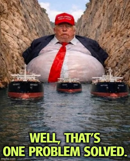 Donald Trump takes over the Straits of Hormuz. Iran war | Well, that's one problem solved. | image tagged in donald trump takes over the straits of hormuz iran war,trump,straits of hormuz,iran,war | made w/ Imgflip meme maker