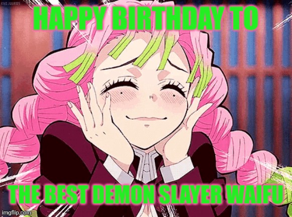 HBD to Kanroji Mitsuri <3 | HAPPY BIRTHDAY TO; THE BEST DEMON SLAYER WAIFU | image tagged in mitsuri,demon slayer,happy birthday,cute,memes | made w/ Imgflip meme maker