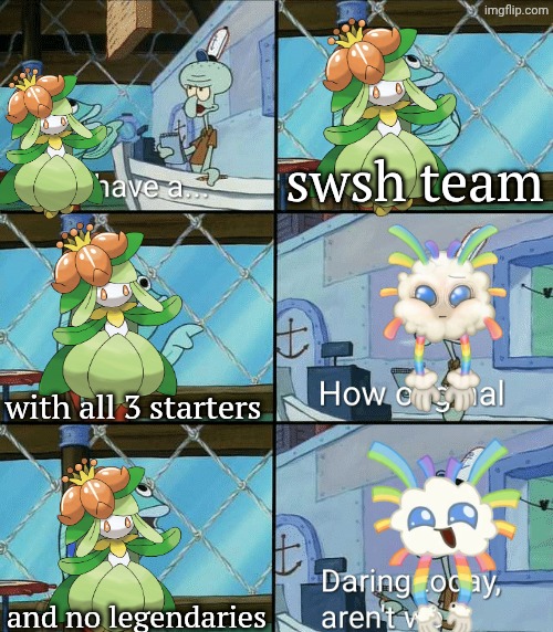 Daring today, aren't we squidward | swsh team with all 3 starters and no legendaries | image tagged in daring today aren't we squidward | made w/ Imgflip meme maker