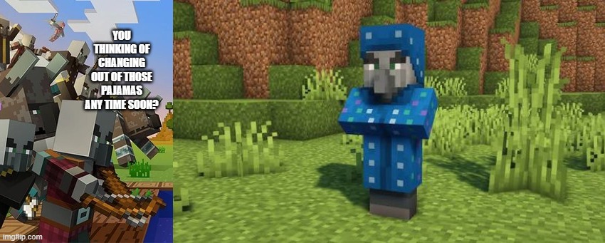 you thinking of changing out of those pajamas any time soon? | image tagged in illagers,illusioner | made w/ Imgflip meme maker