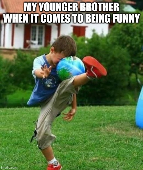 fail | my younger brother when it comes to being funny | image tagged in fail | made w/ Imgflip meme maker