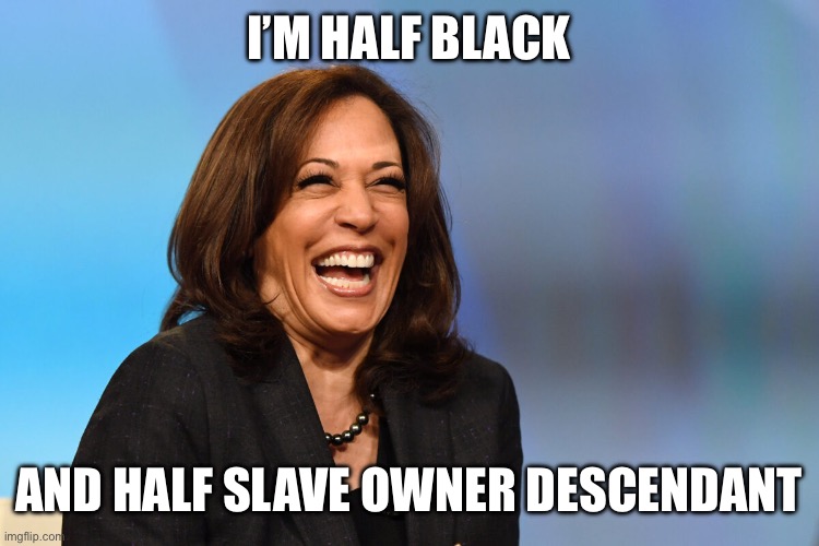 Kamala Harris laughing | I’m half black And half slave owner descendant | image tagged in kamala harris laughing | made w/ Imgflip meme maker