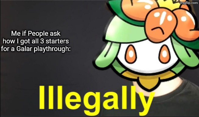 Grunty Boi Illegally | Me if People ask how I got all 3 starters for a Galar playthrough: | image tagged in grunty boi illegally | made w/ Imgflip meme maker