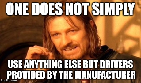 One Does Not Simply Meme | ONE DOES NOT SIMPLY USE ANYTHING ELSE BUT DRIVERS PROVIDED BY THE MANUFACTURER | image tagged in memes,one does not simply | made w/ Imgflip meme maker