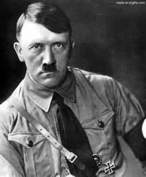 Adolf Hitler | image tagged in adolf hitler | made w/ Imgflip meme maker