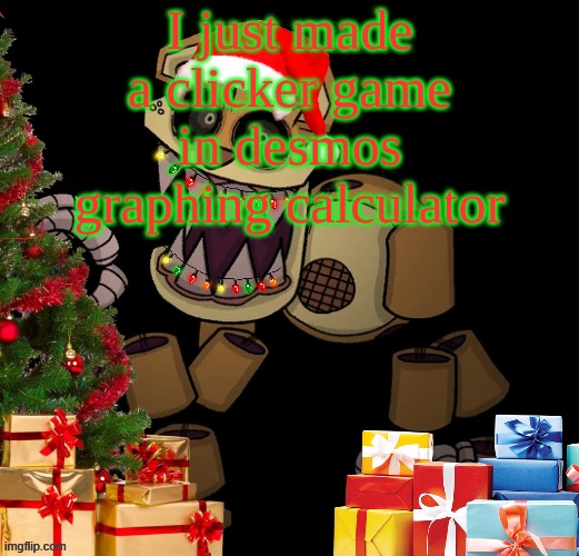 it wasn't that hard (link in comments) | I just made a clicker game in desmos graphing calculator | image tagged in goldenfriedrich jolly temp | made w/ Imgflip meme maker