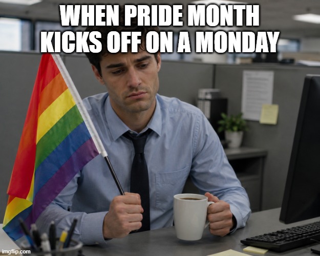 Pride Month Monday | When pride month kicks off on a monday | image tagged in pride month monday | made w/ Imgflip meme maker