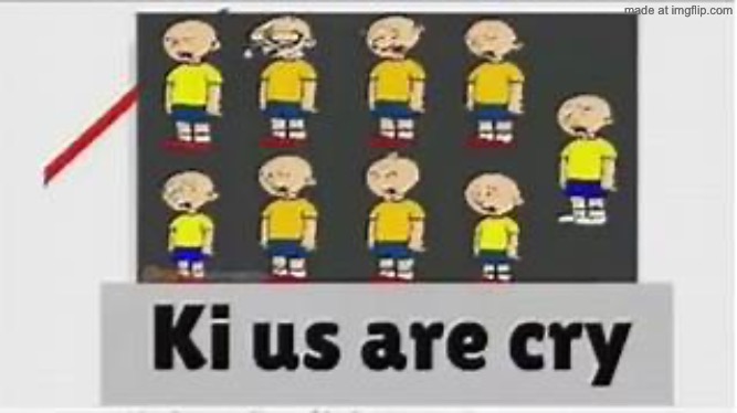 Ki Us Are Cry | image tagged in ki us are cry | made w/ Imgflip meme maker