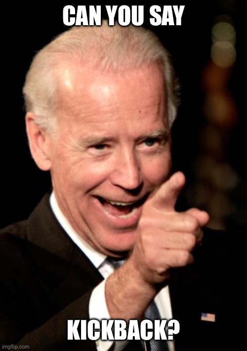 Can you say Kickback? | image tagged in memes,smilin biden | made w/ Imgflip meme maker