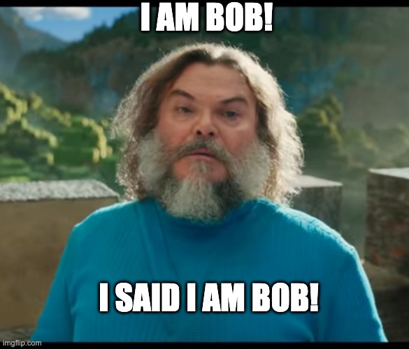 “I am Steve” | I am bob! I said i am bob! | image tagged in i am steve | made w/ Imgflip meme maker