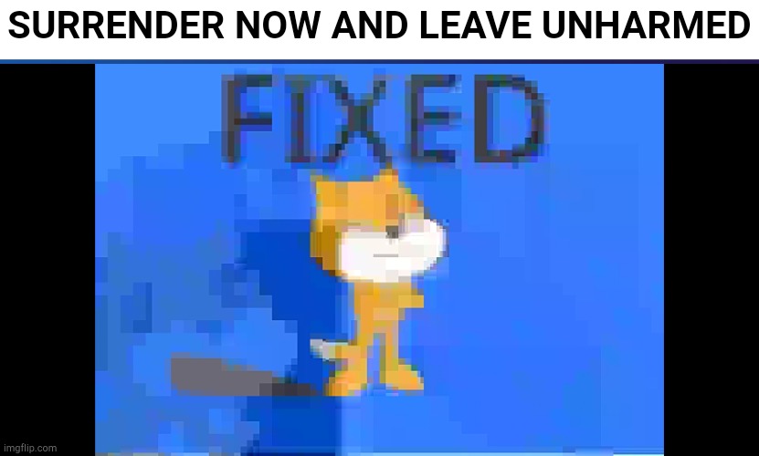 Surrender now and leave unharmed | made w/ Imgflip meme maker