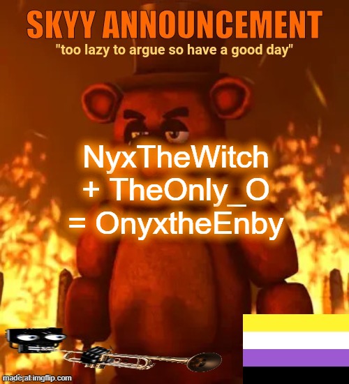 this was probably a terrible joke | NyxTheWitch + TheOnly_O = OnyxtheEnby | made w/ Imgflip meme maker