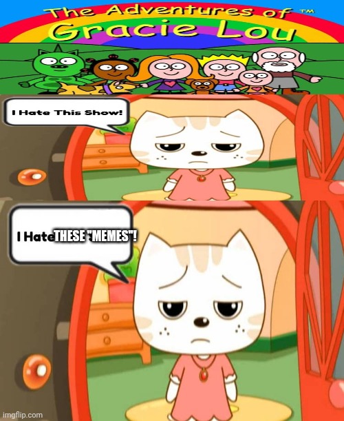 Me Ruining A Fill In Meme #651 | These "memes"! | image tagged in ruin this fill in meme 651 | made w/ Imgflip meme maker