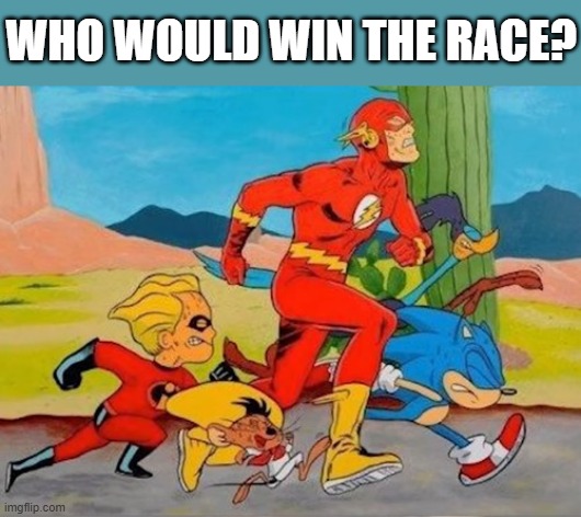 race | who would win the race? | image tagged in memes | made w/ Imgflip meme maker