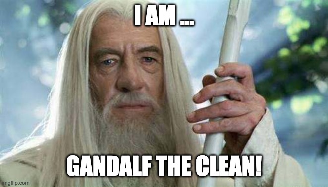 Gandalf the White  | I am ... Gandalf The Clean! | image tagged in gandalf the white | made w/ Imgflip meme maker
