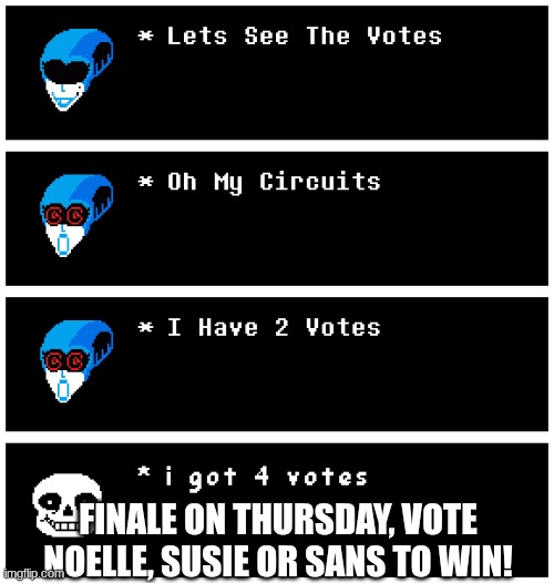 the deltarune vote thing: round 7 | Finale on Thursday, vote noelle, Susie or sans to win! | image tagged in undertale_text_box 68 png | made w/ Imgflip meme maker