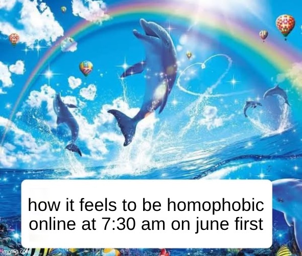 How it feels to X | how it feels to be homophobic online at 7:30 am on june first | image tagged in how it feels to x | made w/ Imgflip meme maker