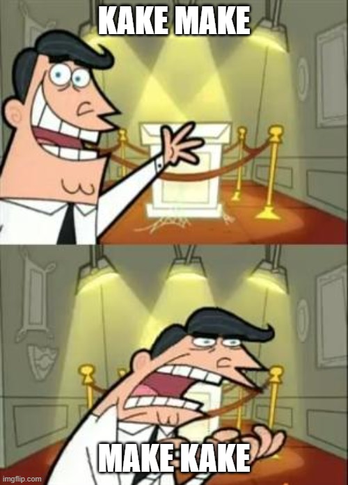 This Is Where I'd Put My Trophy If I Had One Meme | KAKE MAKE; MAKE KAKE | image tagged in memes,this is where i'd put my trophy if i had one | made w/ Imgflip meme maker