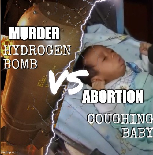The fact anyone could make this comparison sickens me | Murder; abortion | image tagged in hydrogen bomb vs coughing baby,abortion | made w/ Imgflip meme maker