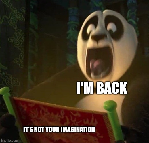 I'm back | I'm back; It's not your imagination | image tagged in if the dragon scroll wasn't blank,jpfan102504 | made w/ Imgflip meme maker