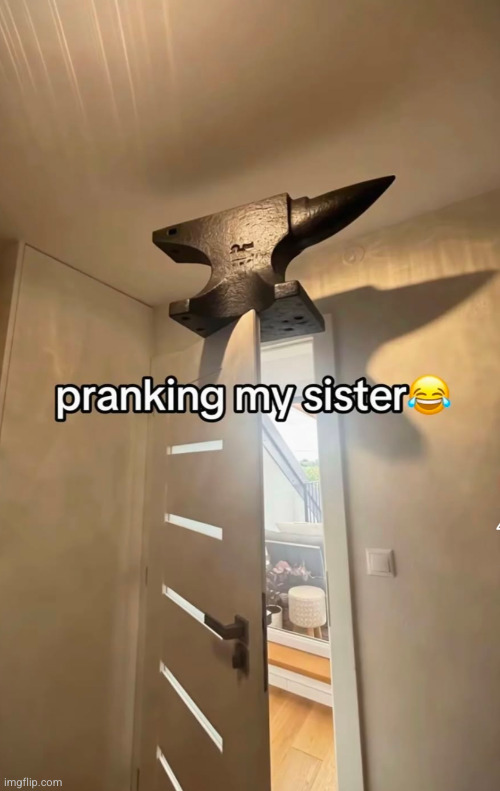 breathe if you wanna be pranked | image tagged in prank,funny,anvil,sister,oh no,door | made w/ Imgflip meme maker