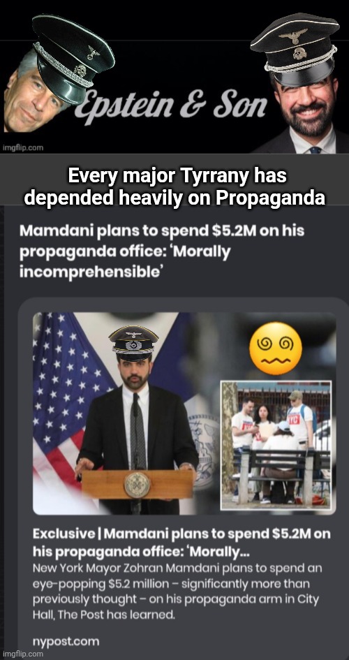 Propaganda kingpin Zohran Epstein Jr | Every major Tyrrany has depended heavily on Propaganda | image tagged in black background,epstein and son header,blank no watermark,screenshot_20260601_020510_chrome jpg,nazis | made w/ Imgflip meme maker