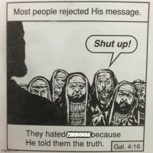 They hated jesus because he told them the truth | Zimmonda | image tagged in they hated jesus because he told them the truth | made w/ Imgflip meme maker