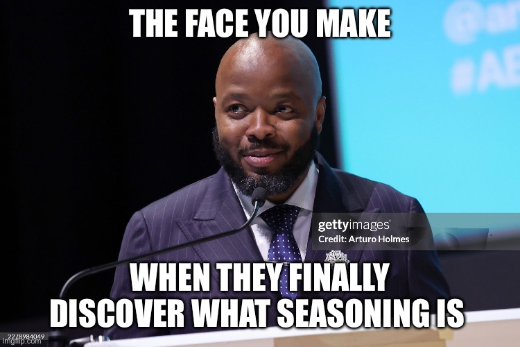 KevOnStage | The face you make; When they finally discover what seasoning is | image tagged in img_9668 jpeg | made w/ Imgflip meme maker