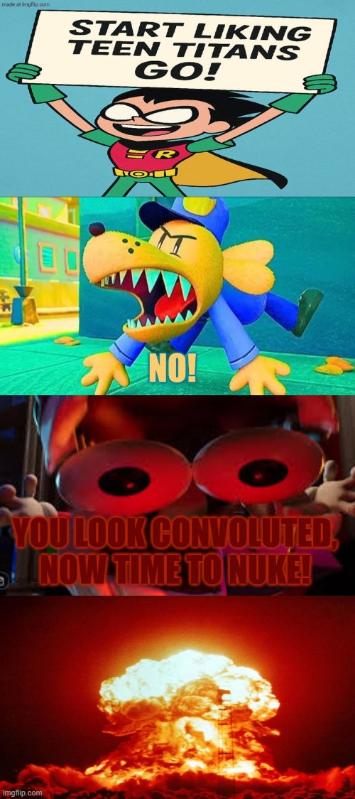 YOU LOOK CONVOLUTED! | you look convoluted, now time to nuke! | image tagged in nuke this piece of scrap,caine,nuked | made w/ Imgflip meme maker