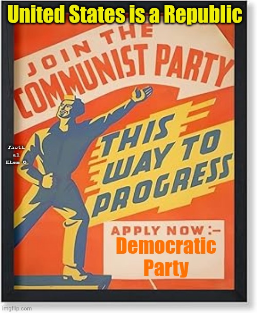 DEMOCRACY IS CODE FOR COMMUNISM | United States is a Republic; Thoth al Khem ©; Democratic Party | image tagged in democrats created kkk,all jim crow laws,pro slavery,hate freedom,republican party stopped slavery | made w/ Imgflip meme maker
