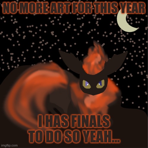 Yeah... Alright got to do my finals so yeah. | No more art for this year; I has Finals to do so yeah... | image tagged in screenshot 2026-05-18 11 26 51 png | made w/ Imgflip meme maker
