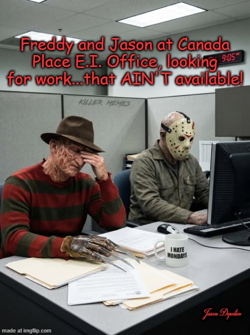 Unemployed Movie  Serial Killers | Freddy and Jason at Canada Place E.I. Office, looking for work...that AIN'T available! Jason Depotier | image tagged in 710755788_1602932528504304_6956245025136550110_n jpg | made w/ Imgflip meme maker