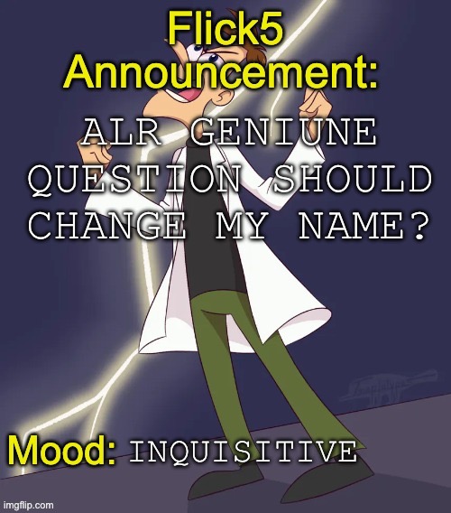 Ok | Alr geniune question should change my name? inquisitive | image tagged in img_4799 jpeg | made w/ Imgflip meme maker