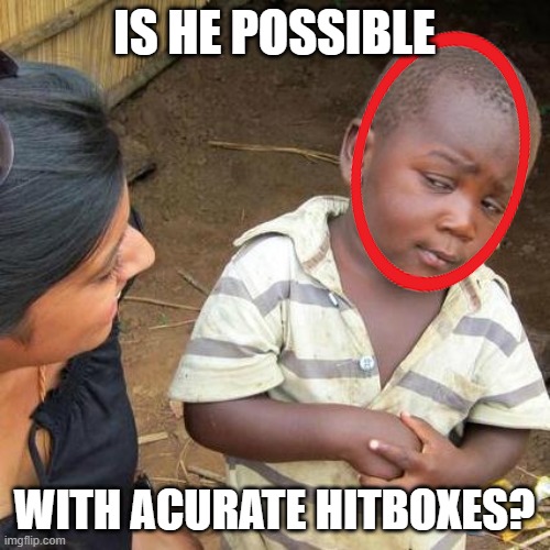 Is he possible with acurate hitboxes? | image tagged in memes,third world skeptical kid | made w/ Imgflip meme maker