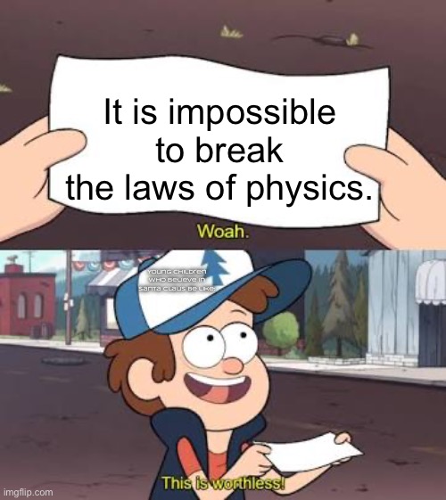 Young children hate the laws of physics, so they try to erase the entire thing from their whole brain. | It is impossible to break the laws of physics. Young children who believe in Santa Claus be like: | image tagged in wow this is useless,physics,gravity falls | made w/ Imgflip meme maker