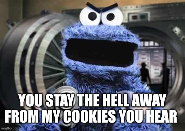 cookie monster  | You stay the hell away from my cookies you hear | image tagged in cookie monster | made w/ Imgflip meme maker