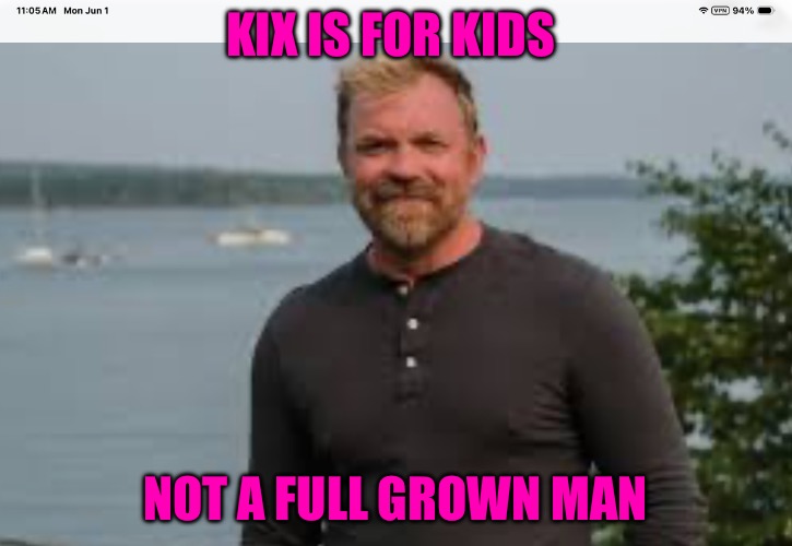 Kix is for Kids | Kix is for kids; Not a full grown man | image tagged in img_6902 png,social media,kids,cucks,democrats,cheating | made w/ Imgflip meme maker