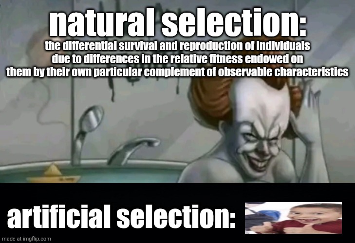 . | natural selection:; the differential survival and reproduction of individuals due to differences in the relative fitness endowed on them by their own particular complement of observable characteristics; artificial selection: ㅤㅤㅤㅤ | image tagged in we all float | made w/ Imgflip meme maker