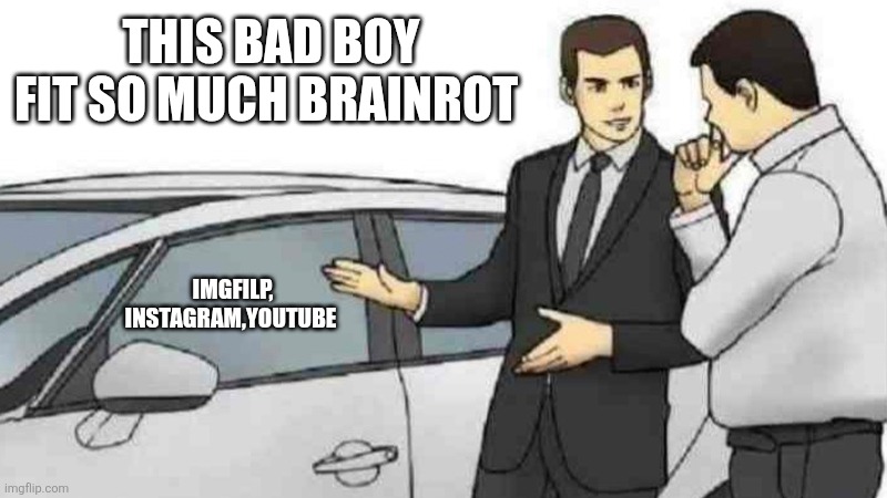 Car Salesman Slaps Roof Of Car Meme | This bad boy fit so much brainrot; IMGFILP, instagram,YouTube | image tagged in memes,car salesman slaps roof of car,operator bravo,why are you reading the tags | made w/ Imgflip meme maker