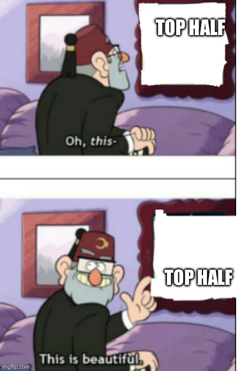 Top half Top half | made w/ Imgflip meme maker