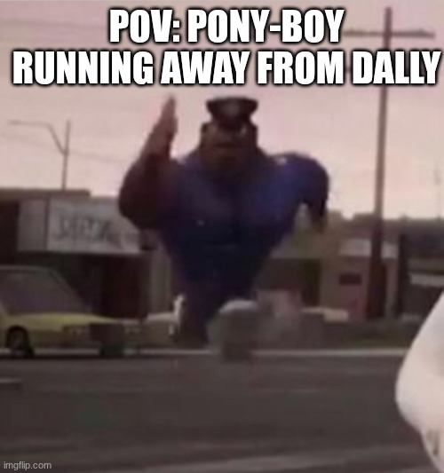 Everybody gangsta until | POV: Pony-boy running away from dally | image tagged in everybody gangsta until | made w/ Imgflip meme maker