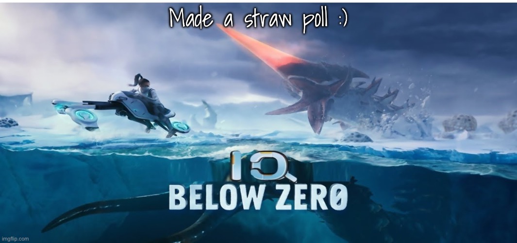 https://strawpoll.com/1MnwkmVYxn7 | Made a straw poll :) | image tagged in iq below zero | made w/ Imgflip meme maker