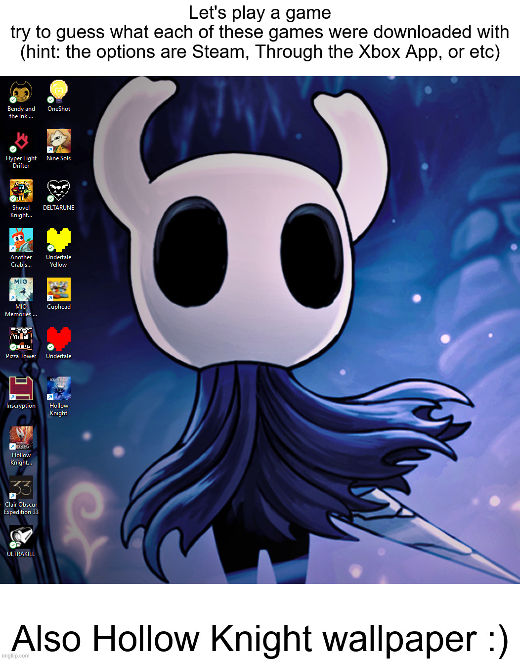 A little game :) (sorry if off topic) | Let's play a game
try to guess what each of these games were downloaded with
(hint: the options are Steam, Through the Xbox App, or etc); Also Hollow Knight wallpaper :) | image tagged in hollow knight,undertale,cuphead,undertale yellow,ultrakill | made w/ Imgflip meme maker