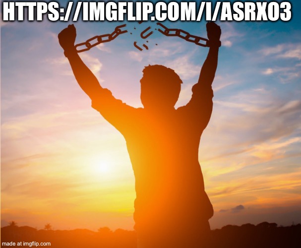 YESSIRRRRRR. Now we just have to deal with Coachismyname. | https://imgflip.com/i/asrxo3 | image tagged in man breaking free from chains over the sunset | made w/ Imgflip meme maker