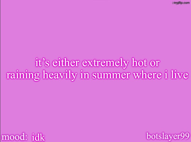 botslayer announcement temp v2 | it’s either extremely hot or raining heavily in summer where i live; idk | image tagged in botslayer announcement temp v2 | made w/ Imgflip meme maker
