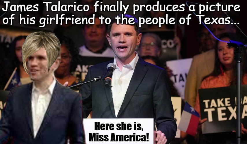 Maybe purple hair? | James Talarico finally produces a picture of his girlfriend to the people of Texas... Here she is, Miss America! | image tagged in james talarico | made w/ Imgflip meme maker